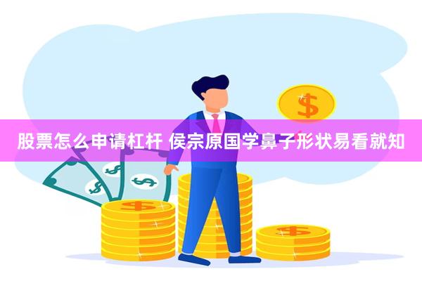 股票怎么申请杠杆 侯宗原国学鼻子形状易看就知