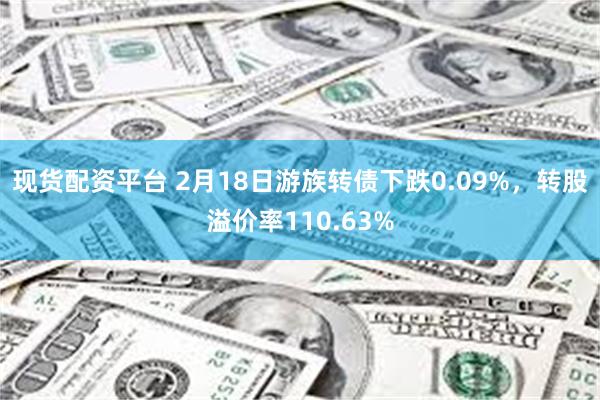 现货配资平台 2月18日游族转债下跌0.09%，转股溢价率110.63%